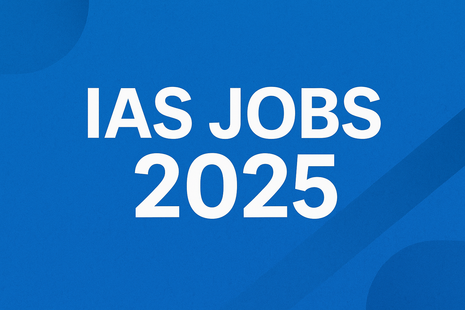 IAS Jobs 2025